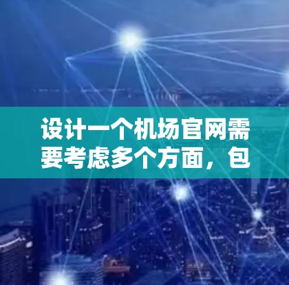 设计一个机场官网需要考虑多个方面，包括功能、用户体验、技术实现和测试等。以下是一个详细的设计思路