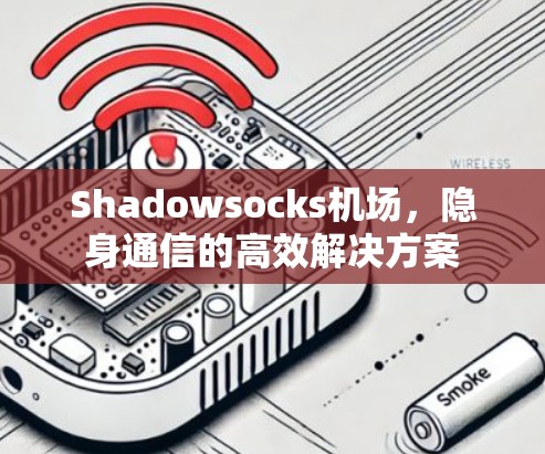 Shadowsocks机场，隐身通信的高效解决方案