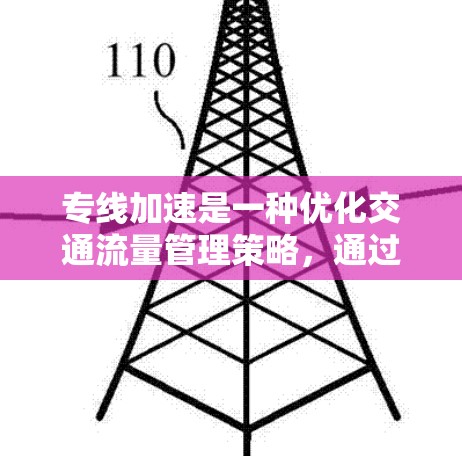 专线加速是一种优化交通流量管理策略，通过在特定路线上允许车辆在特定时间内加速，以提高整体交通效率和减少拥堵。以下是对专线加速的详细分析