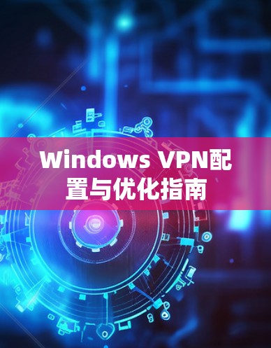 Windows VPN配置与优化指南