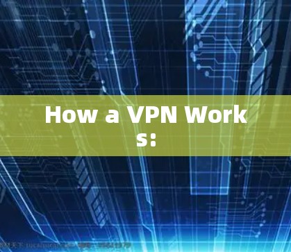 How a VPN Works: