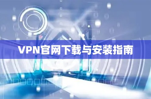 VPN官网下载与安装指南