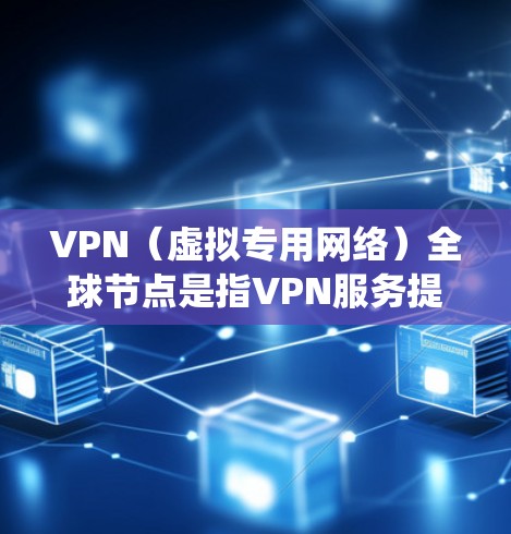 VPN（虚拟专用网络）全球节点是指VPN服务提供商在全球范围内部署的多个服务器节点。这些节点分布在不同的国家和地区，提供用户远程连接的多样化选择，通常用于保护隐私、绕过地理限制或加密通信