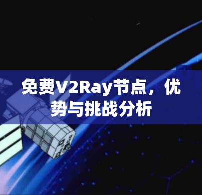 免费V2Ray节点，优势与挑战分析
