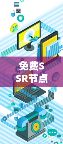 免费SSR节点，技术与应用解析