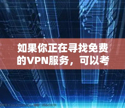 如果你正在寻找免费的VPN服务，可以考虑以下几种选项