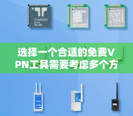 选择一个合适的免费VPN工具需要考虑多个方面，以下是对几款常见免费VPN工具的分析和建议