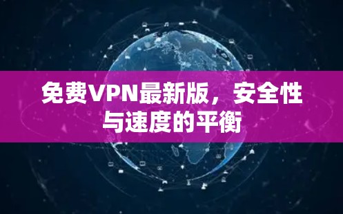 免费VPN最新版，安全性与速度的平衡