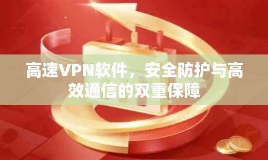 高速VPN软件，安全防护与高效通信的双重保障