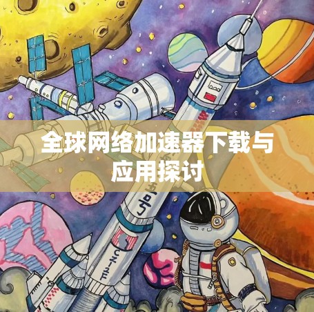 全球网络加速器下载与应用探讨