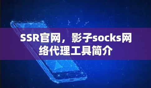 SSR官网，影子socks网络代理工具简介