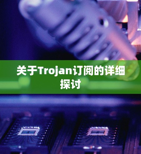 关于Trojan订阅的详细探讨