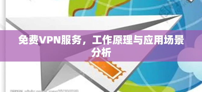 免费VPN服务，工作原理与应用场景分析