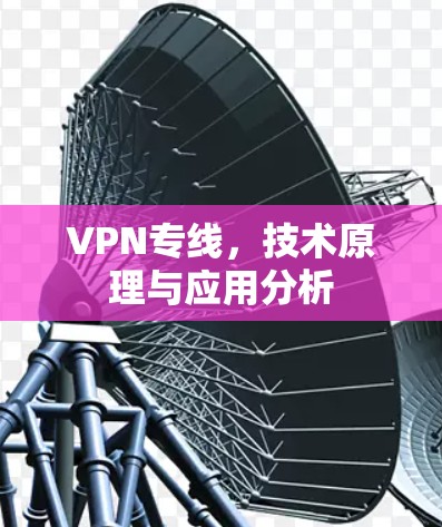 VPN专线，技术原理与应用分析