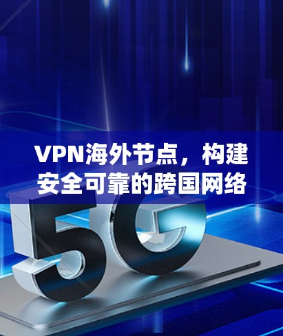 VPN海外节点，构建安全可靠的跨国网络通讯系统
