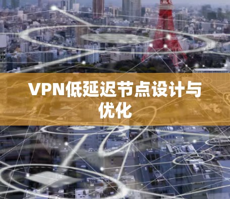 VPN低延迟节点设计与优化