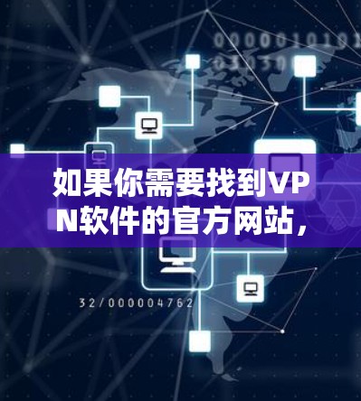 如果你需要找到VPN软件的官方网站，可以按照以下步骤操作