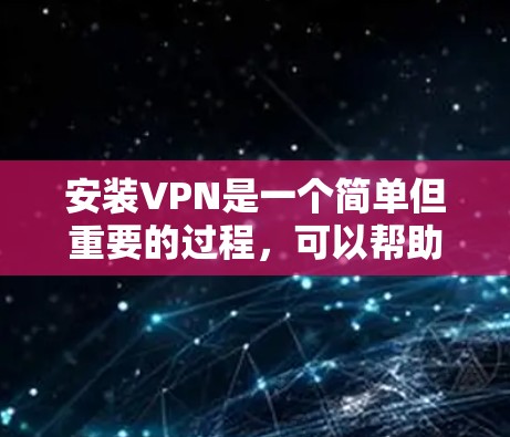 安装VPN是一个简单但重要的过程，可以帮助你保护隐私和安全。以下是详细的步骤指南