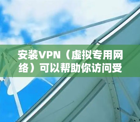 安装VPN（虚拟专用网络）可以帮助你访问受限制的网站或保护你的网络安全。以下是安装VPN的基本步骤，假设你使用Windows系统