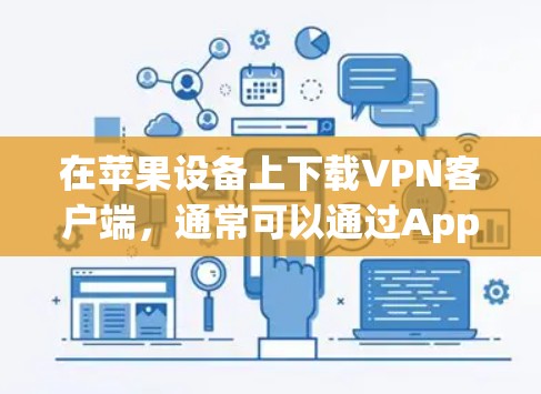 在苹果设备上下载VPN客户端，通常可以通过App Store搜索并下载相关的VPN应用程序。以下是一些常见的VPN服务提供商及其下载链接