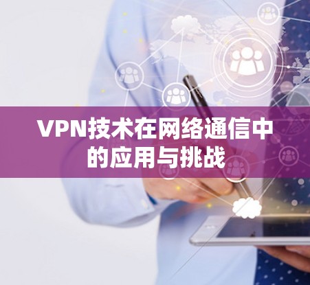 VPN技术在网络通信中的应用与挑战