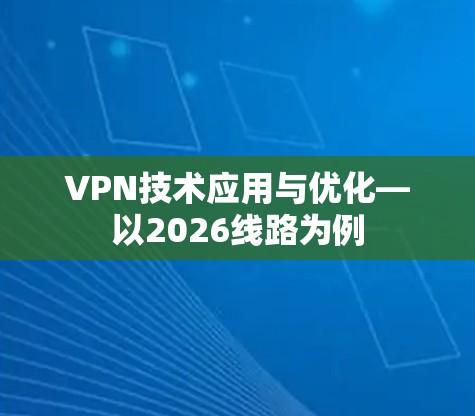 VPN技术应用与优化—以2026线路为例