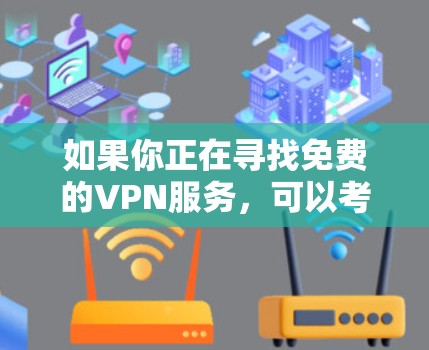 如果你正在寻找免费的VPN服务，可以考虑以下几种选择，但请注意，免费VPN可能存在速度限制、广告或其他限制。以下是一些常见的免费VPN服务