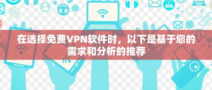 在选择免费VPN软件时，以下是基于您的需求和分析的推荐