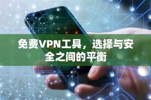 免费VPN工具，选择与安全之间的平衡