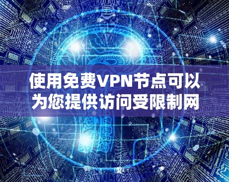 使用免费VPN节点可以为您提供访问受限制网站或保护隐私的方式，但需要注意以下几点