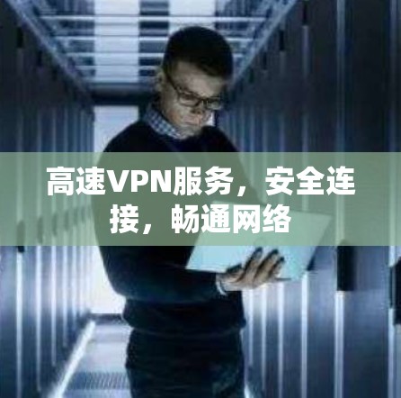 高速VPN服务，安全连接，畅通网络