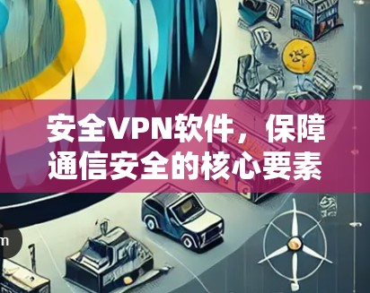 安全VPN软件，保障通信安全的核心要素