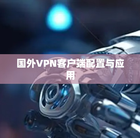 国外VPN客户端配置与应用