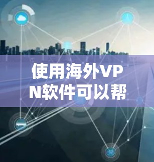 使用海外VPN软件可以帮助你访问被限制访问的地区内容，但请确保遵守当地法律法规。以下是一些常用的海外VPN服务