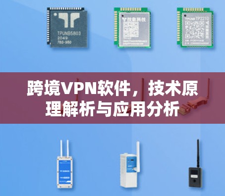 跨境VPN软件，技术原理解析与应用分析