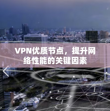 VPN优质节点，提升网络性能的关键因素