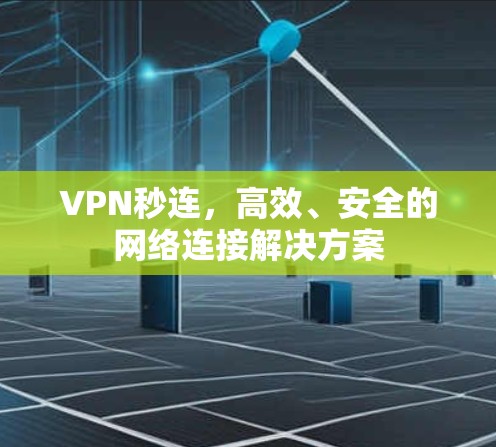 VPN秒连，高效、安全的网络连接解决方案