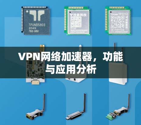 VPN网络加速器，功能与应用分析