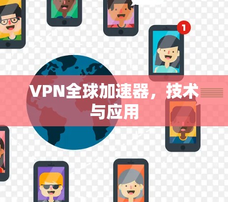 VPN全球加速器，技术与应用