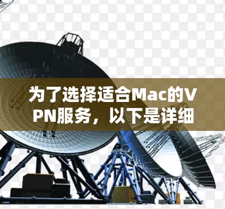 为了选择适合Mac的VPN服务，以下是详细的步骤和建议