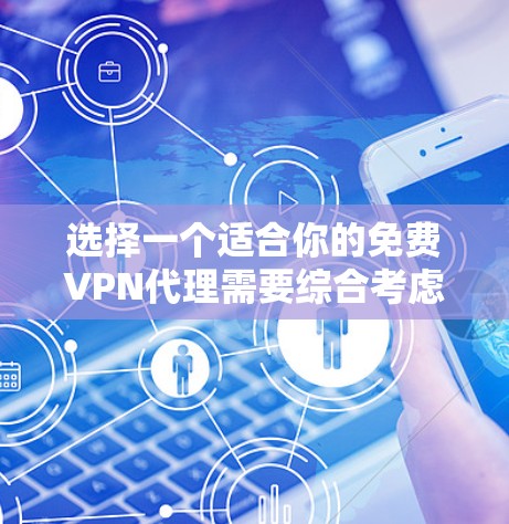 选择一个适合你的免费VPN代理需要综合考虑多个因素。以下是对几家知名免费VPN服务的简要分析，帮助你做出明智的选择