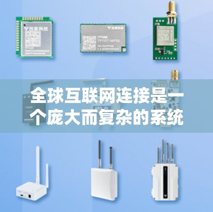 全球互联网连接是一个庞大而复杂的系统，涉及技术、政策和国际合作等多个方面。以下是对全球互联网连接的详细分析