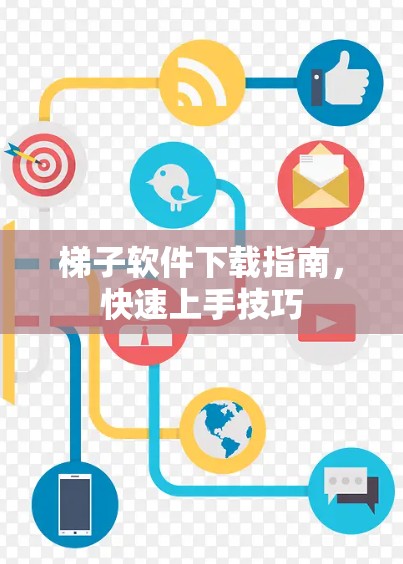 梯子软件下载指南，快速上手技巧