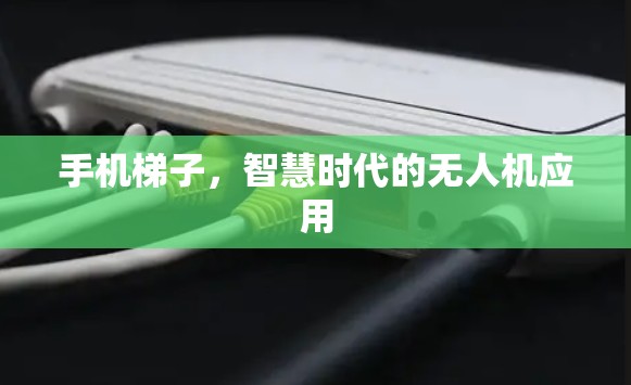 手机梯子，智慧时代的无人机应用