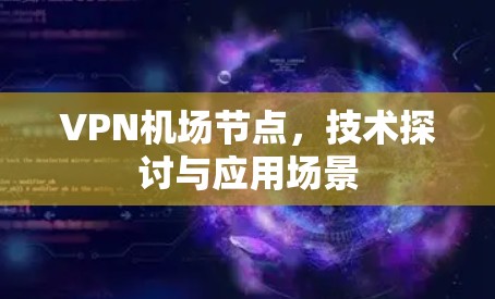 VPN机场节点，技术探讨与应用场景