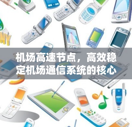 机场高速节点,高效稳定机场通信系统的核心