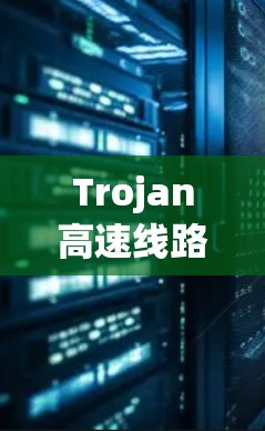Trojan高速线路中的隐蔽威胁