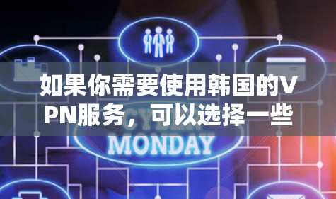 如果你需要使用韩国的VPN服务，可以选择一些提供韩国IP地址的VPN服务，这些服务可以让你访问韩国的网站或保护你的隐私。以下是一些推荐的韩国VPN服务