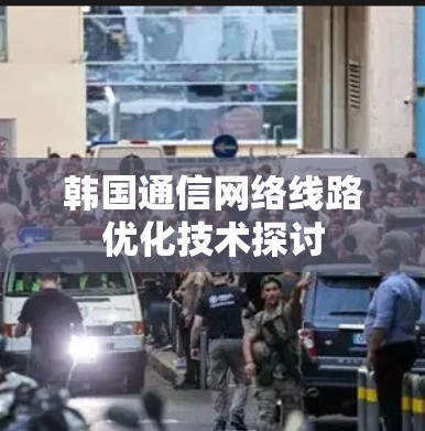 韩国通信网络线路优化技术探讨