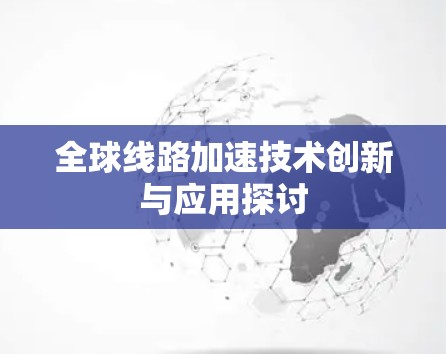 全球线路加速技术创新与应用探讨